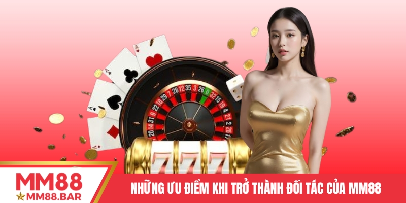 Những ưu điểm khi bạn tham gia chương trình đại lý tại MM88